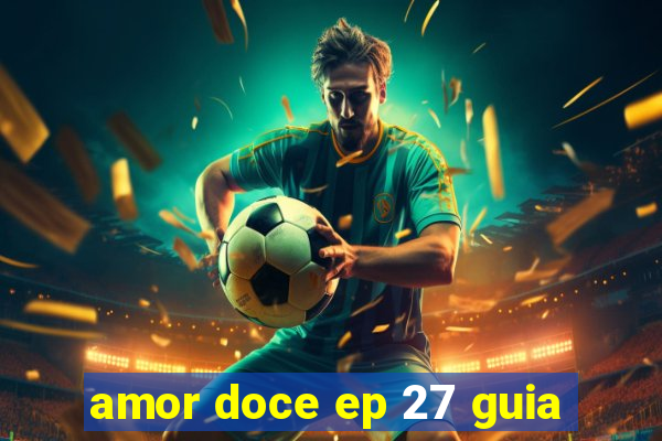 amor doce ep 27 guia